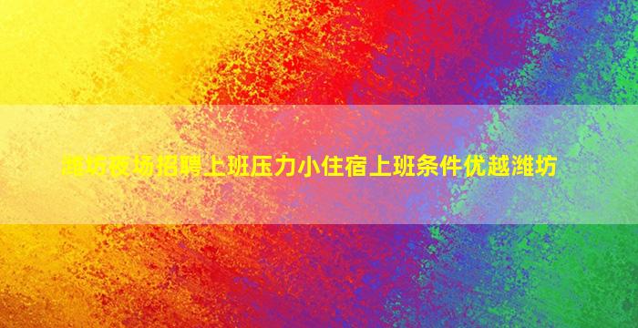 潍坊夜场招聘上班压力小住宿上班条件优越潍坊